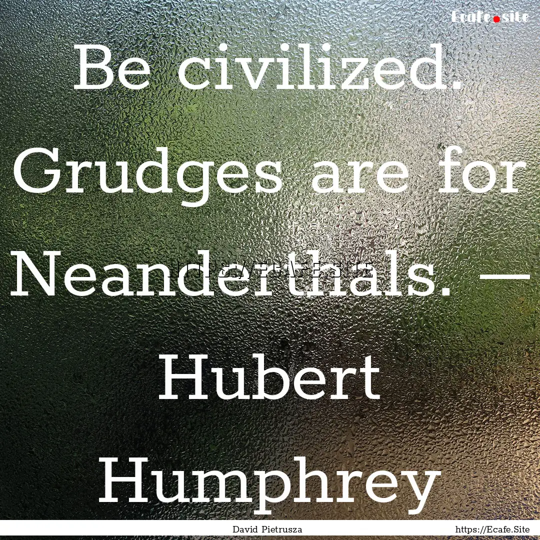 Be civilized. Grudges are for Neanderthals..... : Quote by David Pietrusza