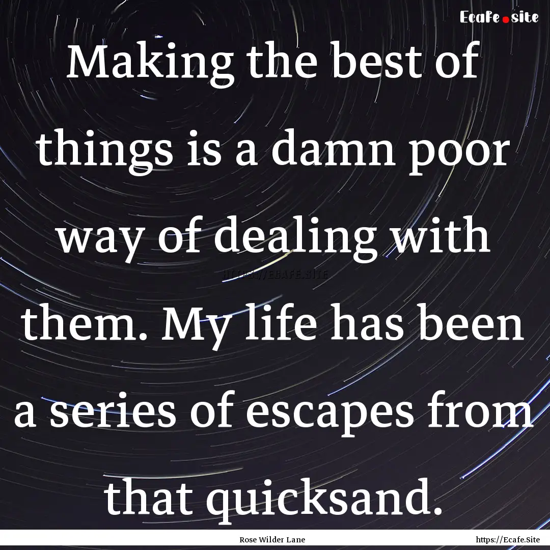 Making the best of things is a damn poor.... : Quote by Rose Wilder Lane