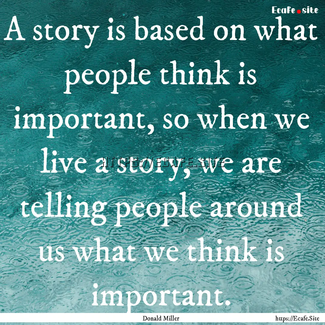 A story is based on what people think is.... : Quote by Donald Miller