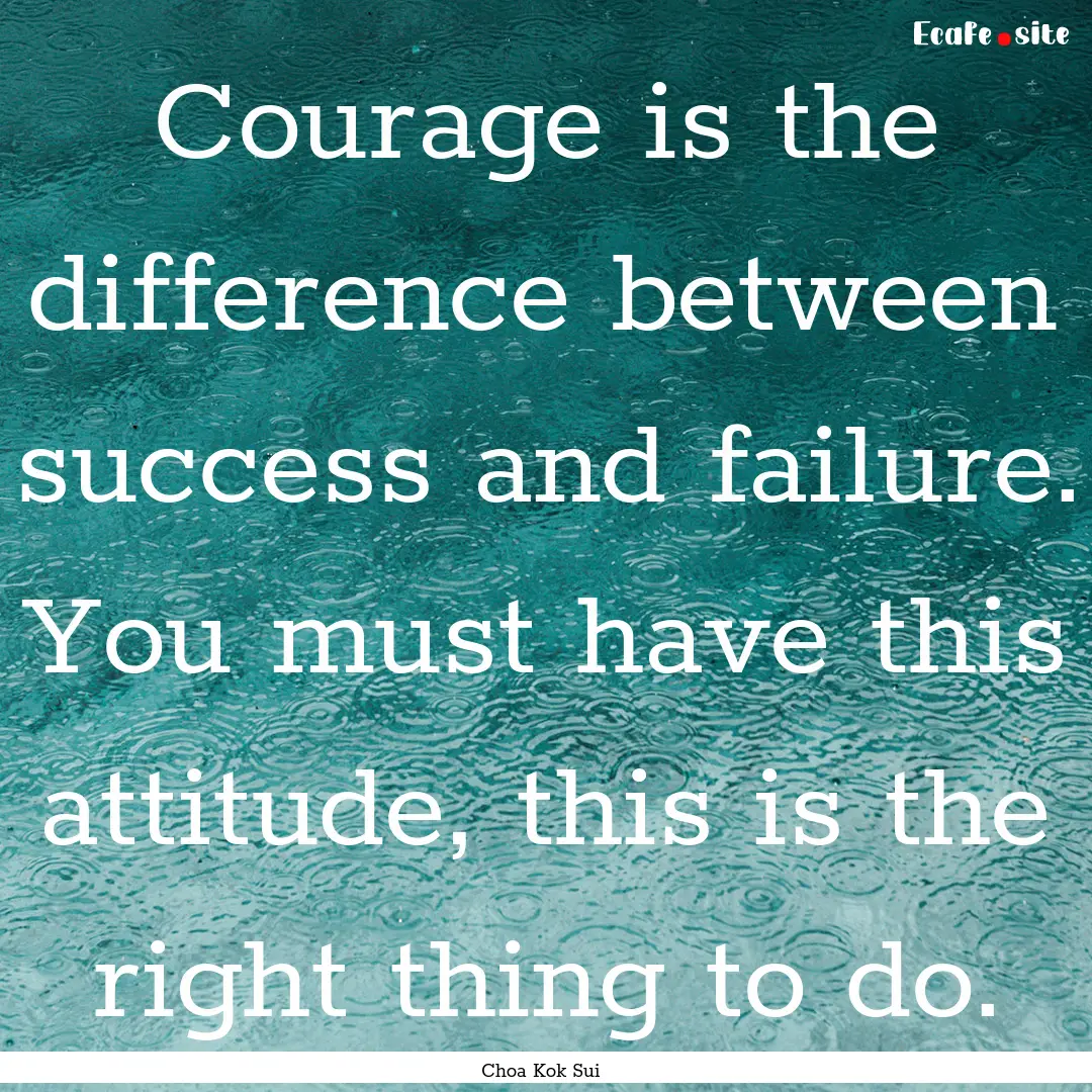 Courage is the difference between success.... : Quote by Choa Kok Sui