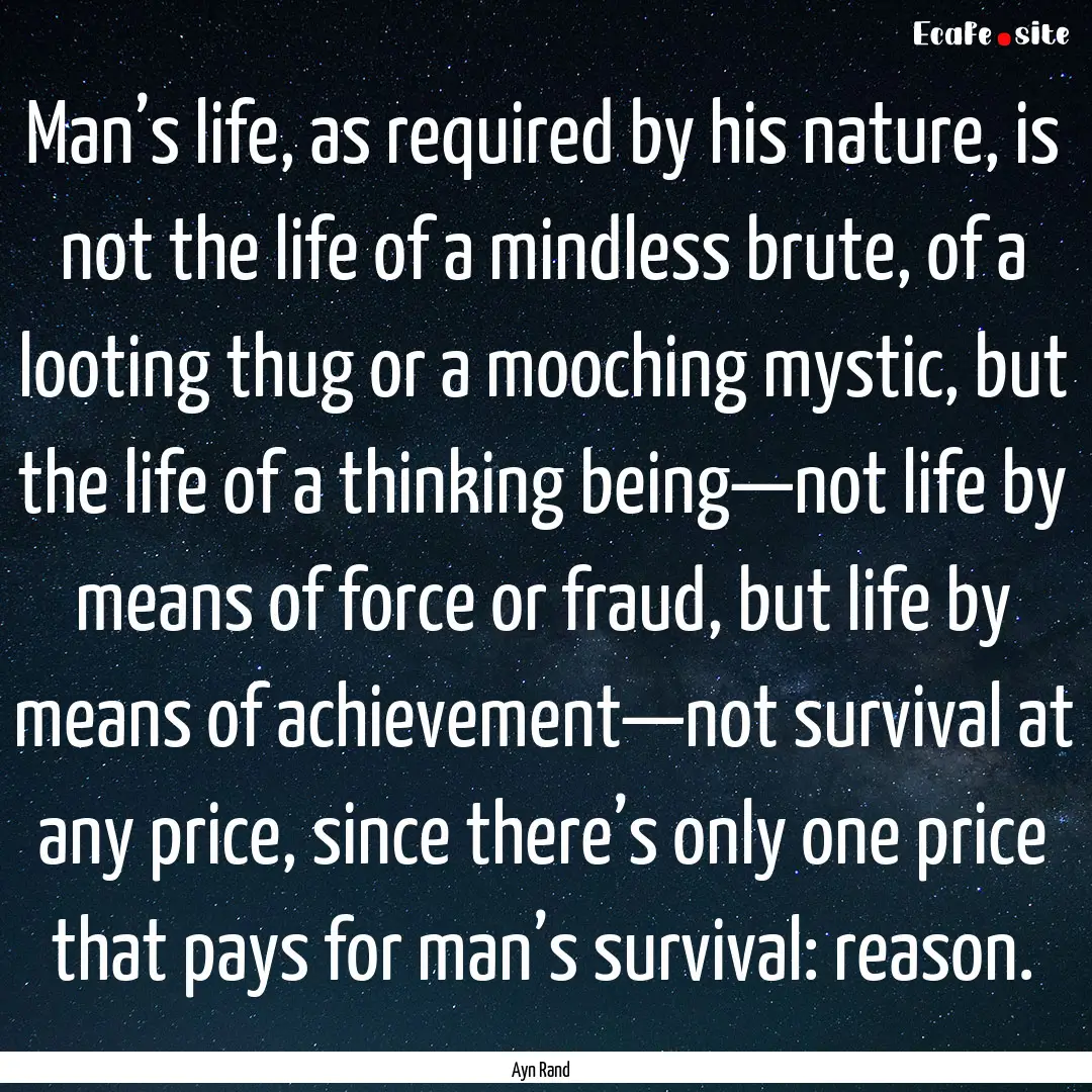 Man’s life, as required by his nature,.... : Quote by Ayn Rand