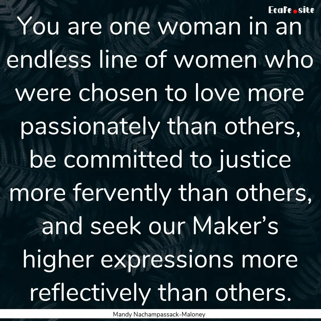 You are one woman in an endless line of women.... : Quote by Mandy Nachampassack-Maloney