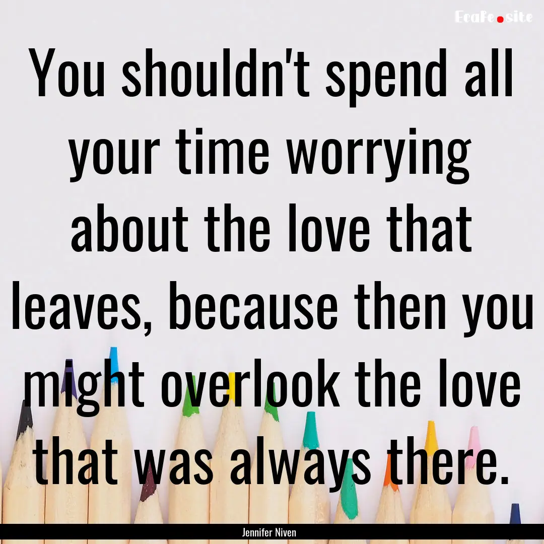 You shouldn't spend all your time worrying.... : Quote by Jennifer Niven