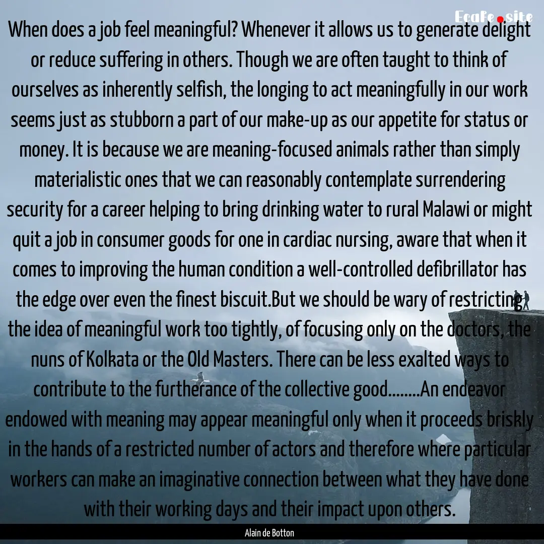 When does a job feel meaningful? Whenever.... : Quote by Alain de Botton