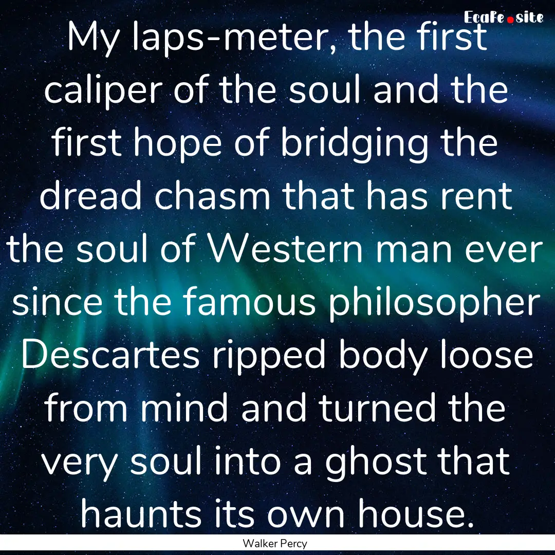 My laps-meter, the first caliper of the soul.... : Quote by Walker Percy