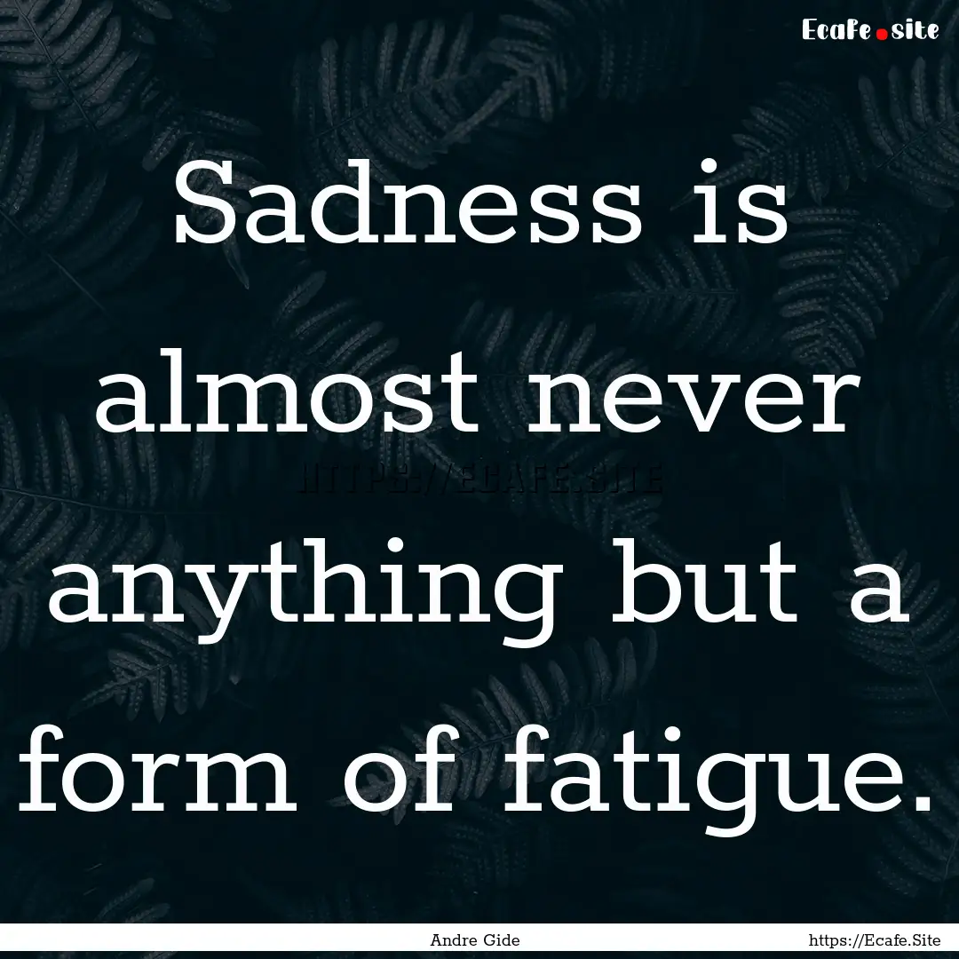 Sadness is almost never anything but a form.... : Quote by Andre Gide