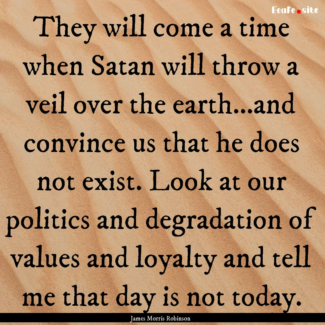 They will come a time when Satan will throw.... : Quote by James Morris Robinson