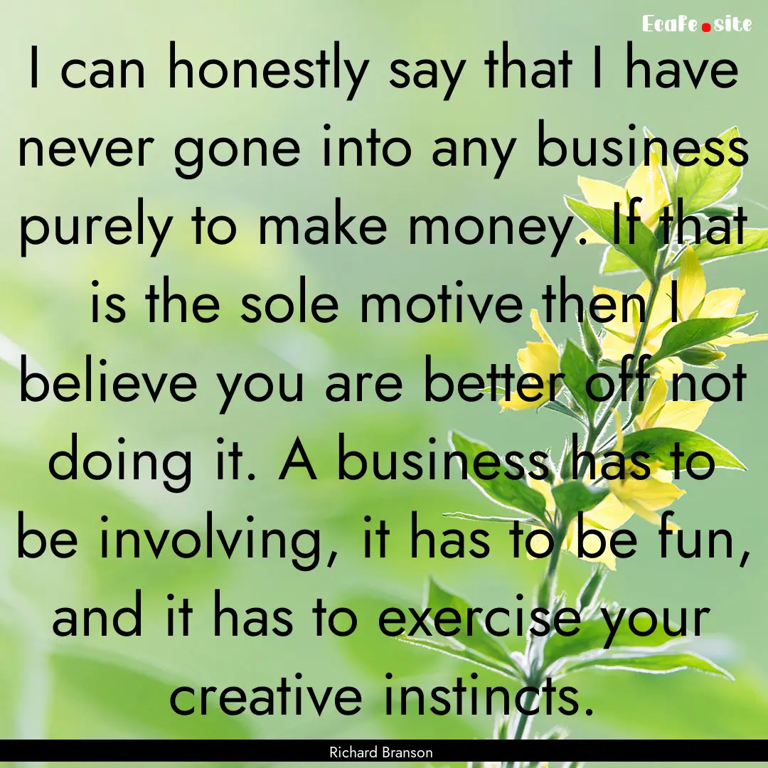 I can honestly say that I have never gone.... : Quote by Richard Branson