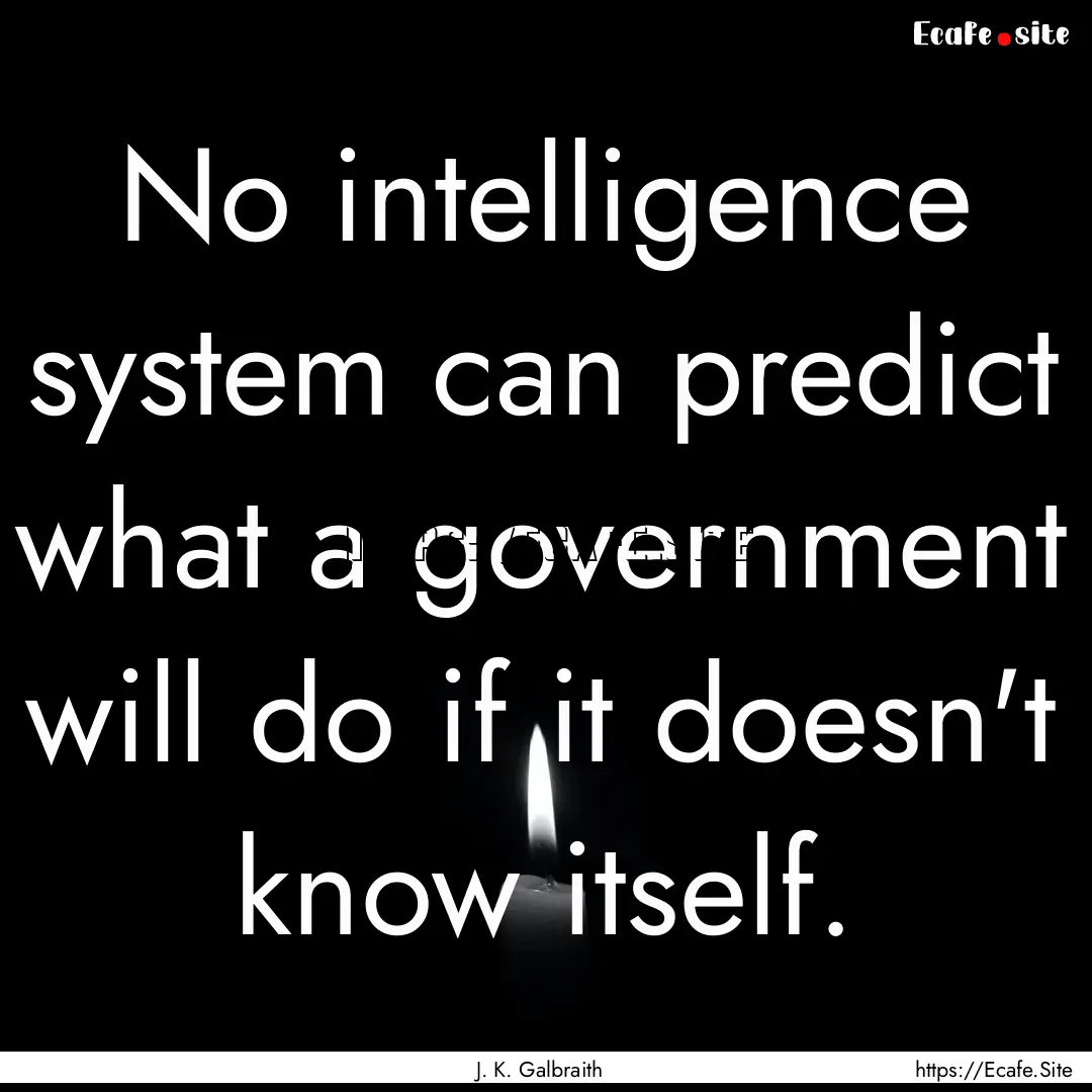 No intelligence system can predict what a.... : Quote by J. K. Galbraith