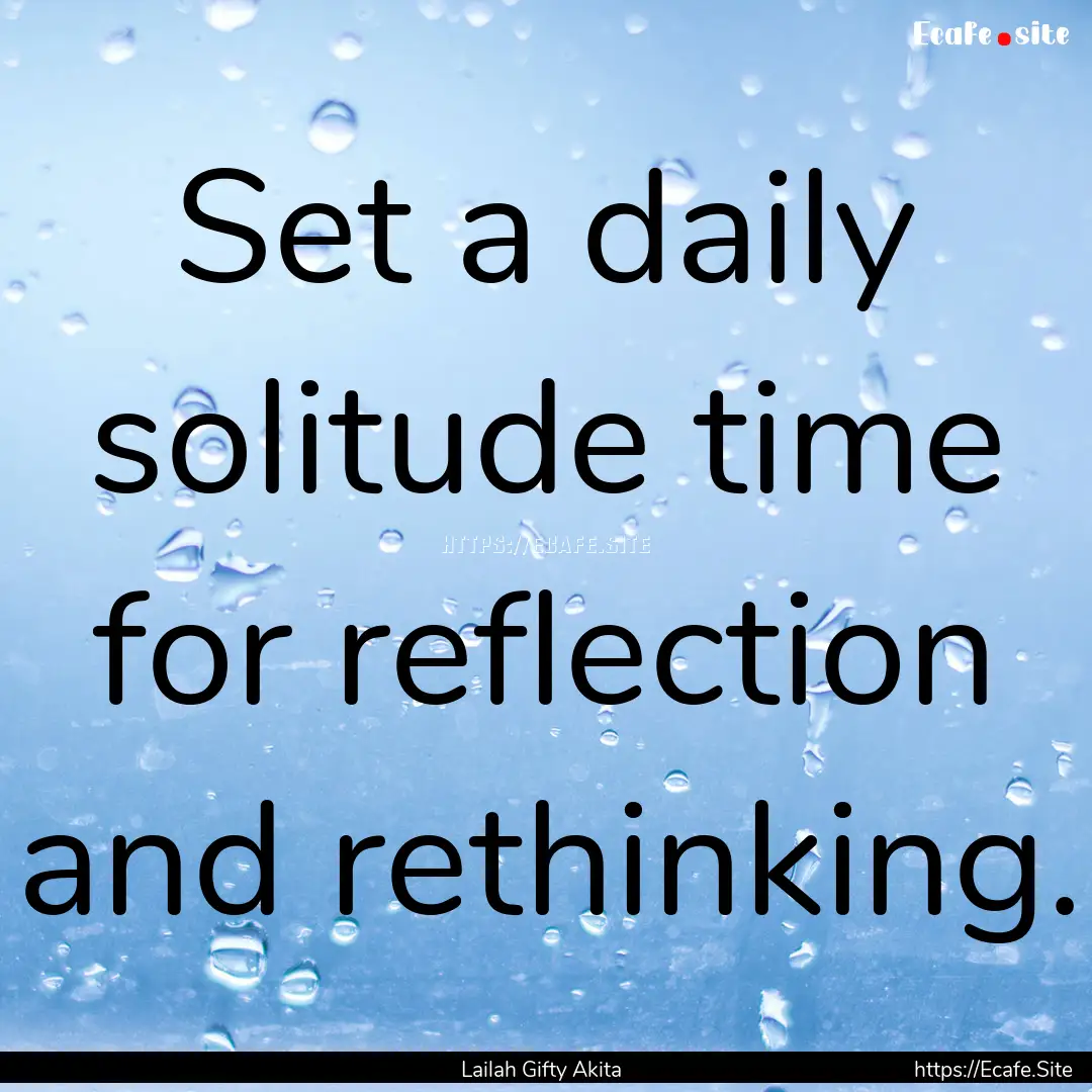 Set a daily solitude time for reflection.... : Quote by Lailah Gifty Akita