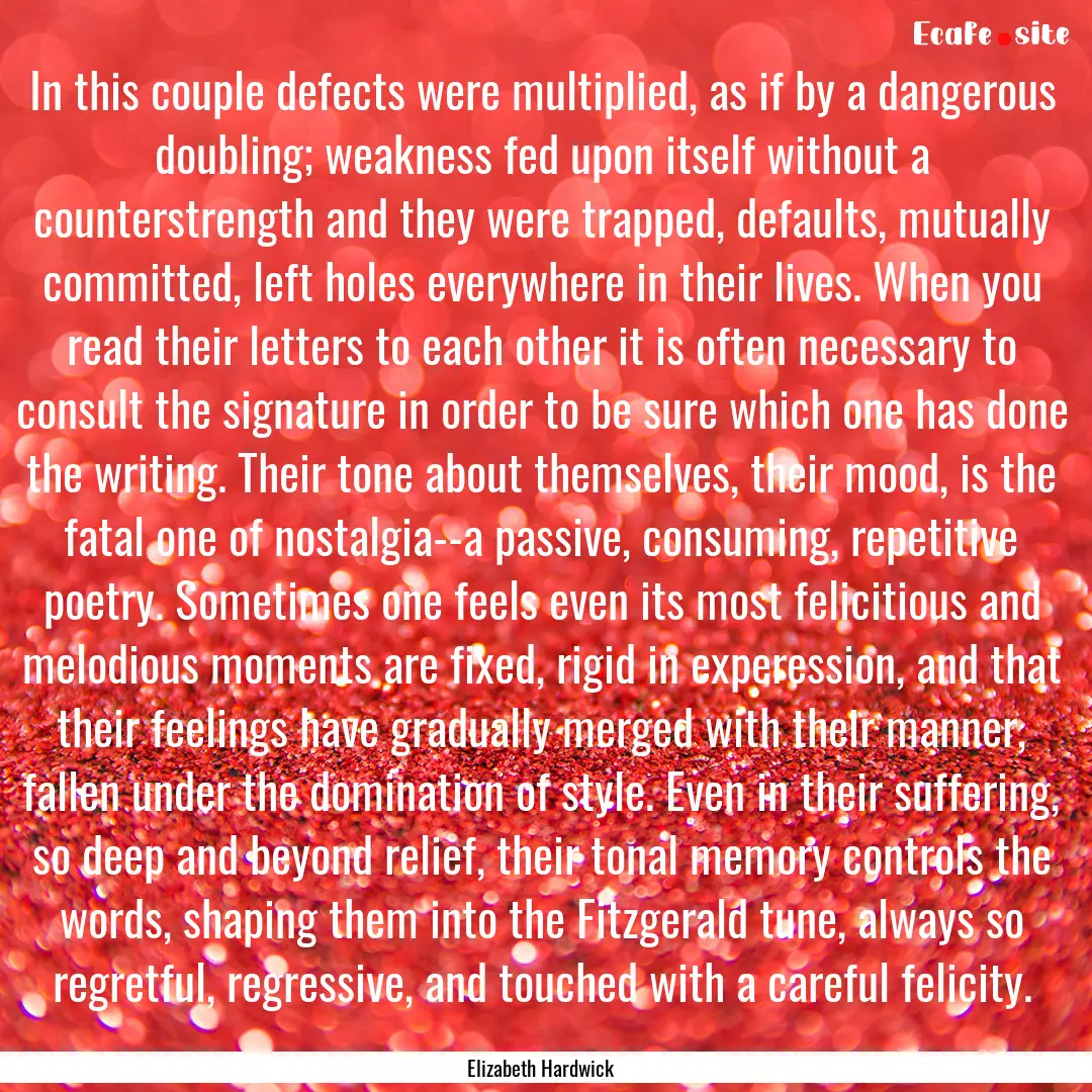 In this couple defects were multiplied, as.... : Quote by Elizabeth Hardwick