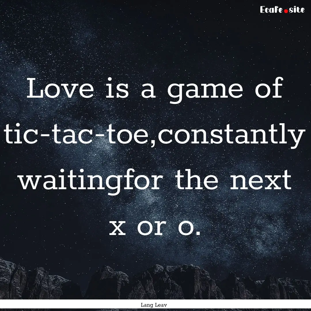 Love is a game of tic-tac-toe,constantly.... : Quote by Lang Leav