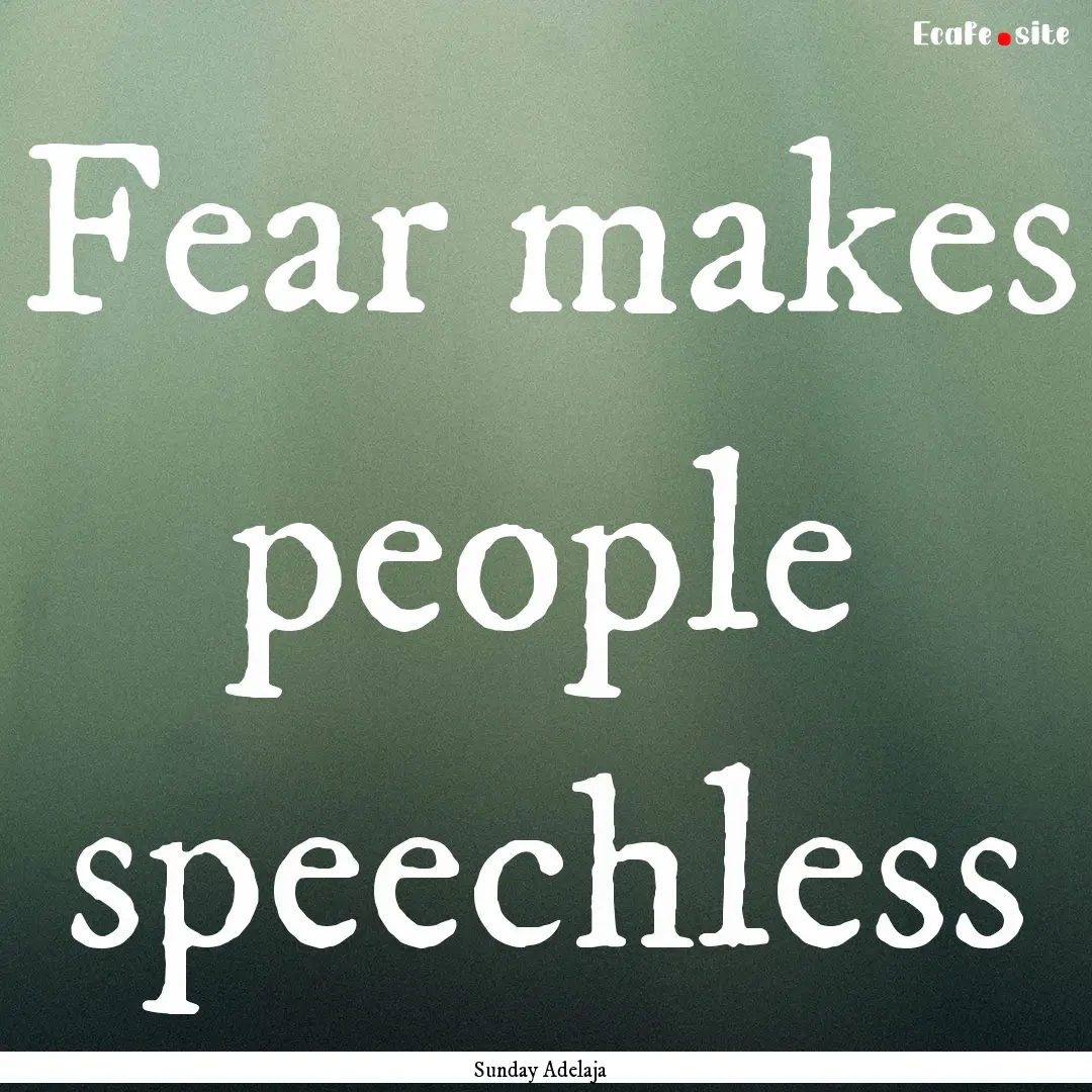 Fear makes people speechless : Quote by Sunday Adelaja