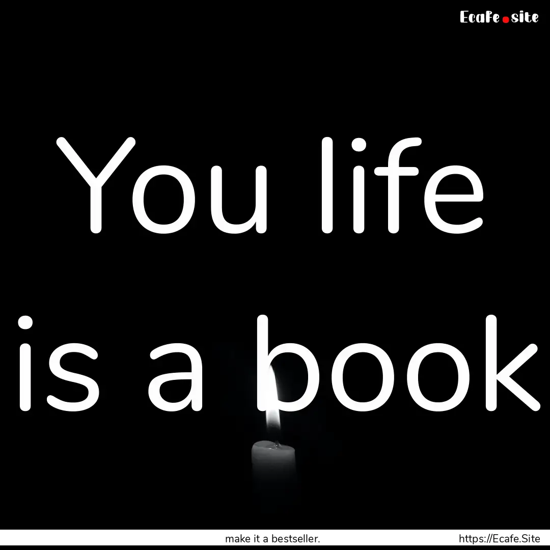 You life is a book : Quote by make it a bestseller.