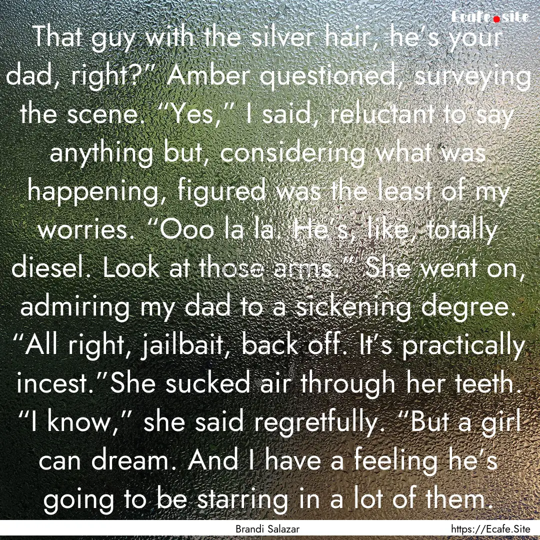 That guy with the silver hair, he’s your.... : Quote by Brandi Salazar