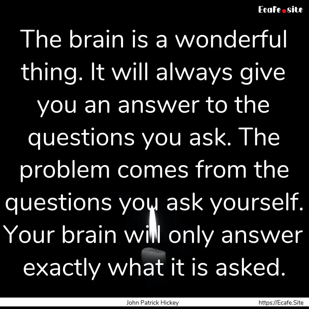 The brain is a wonderful thing. It will always.... : Quote by John Patrick Hickey