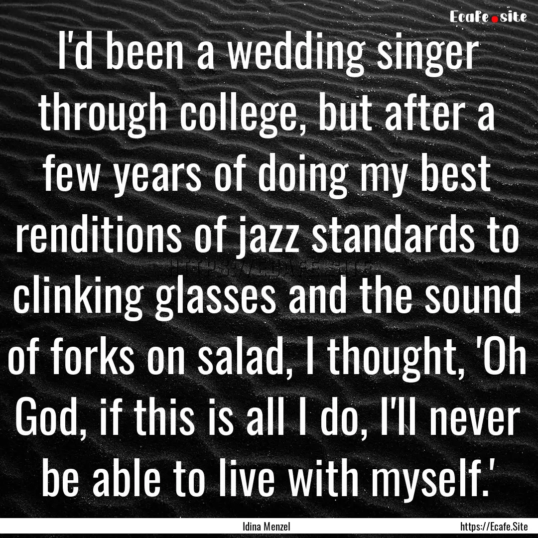 I'd been a wedding singer through college,.... : Quote by Idina Menzel