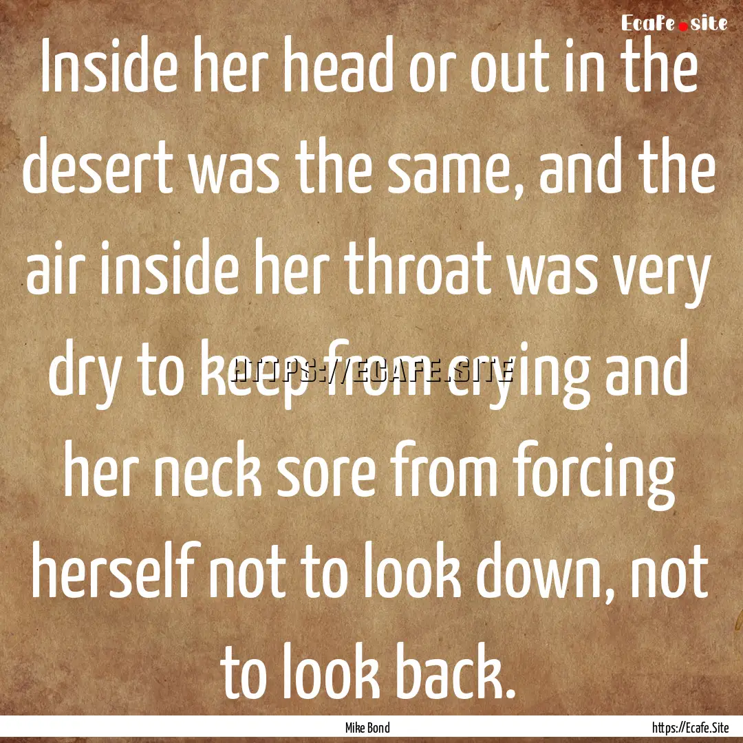 Inside her head or out in the desert was.... : Quote by Mike Bond