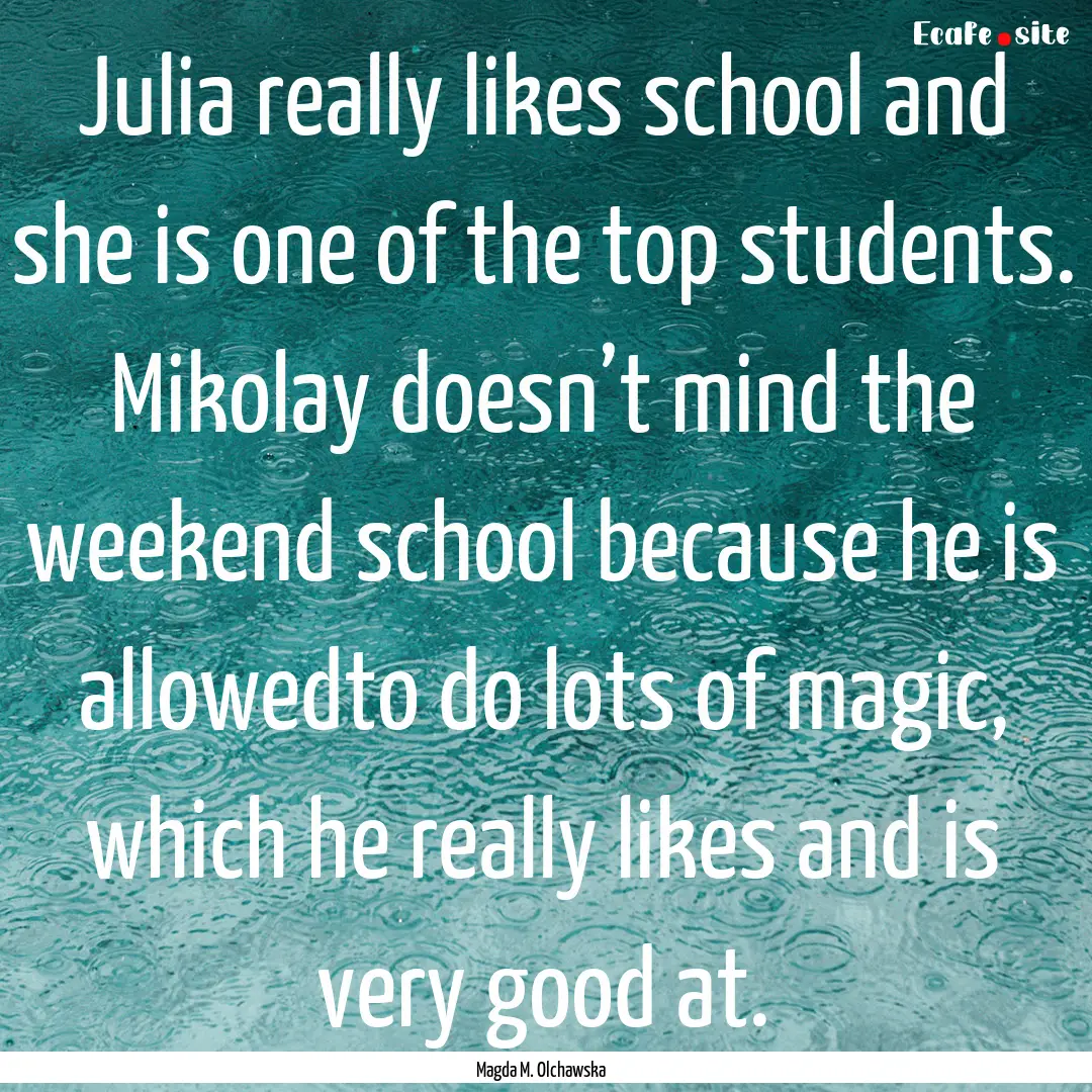 Julia really likes school and she is one.... : Quote by Magda M. Olchawska