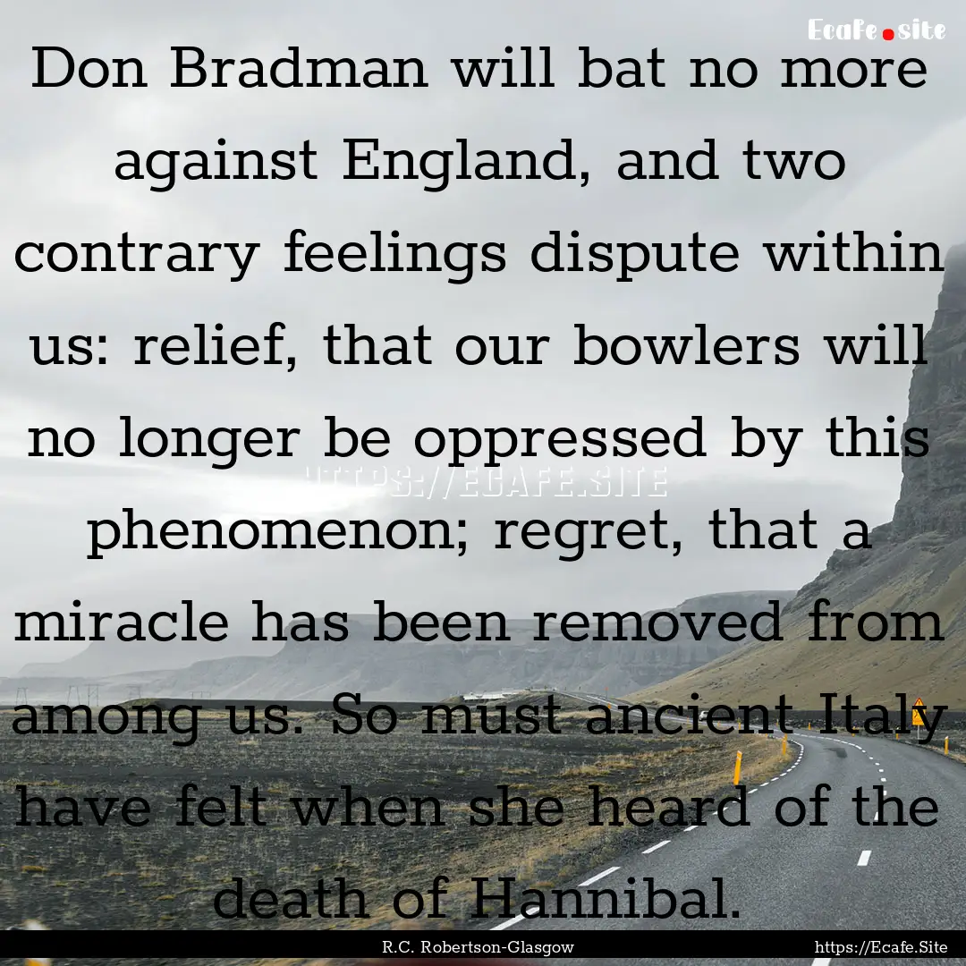 Don Bradman will bat no more against England,.... : Quote by R.C. Robertson-Glasgow