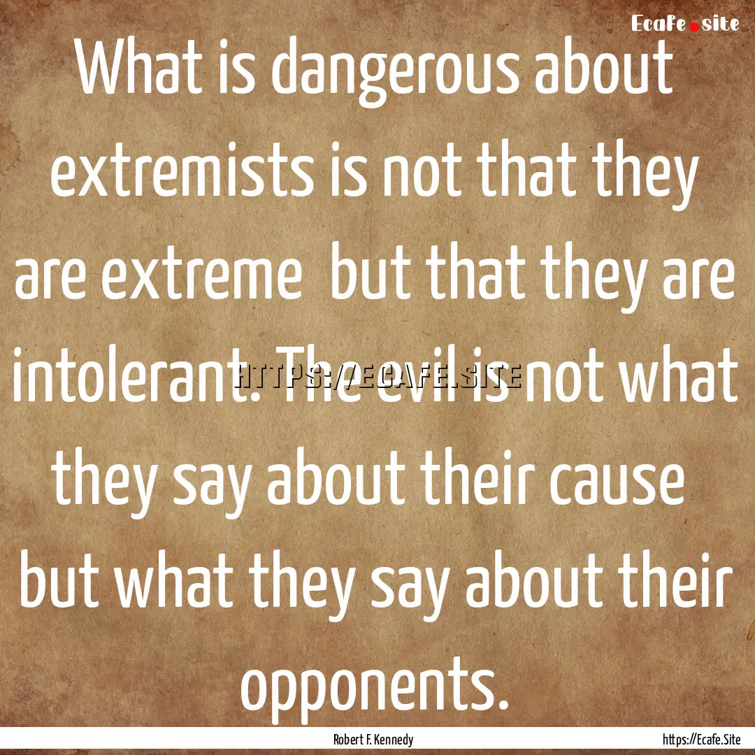 What is dangerous about extremists is not.... : Quote by Robert F. Kennedy