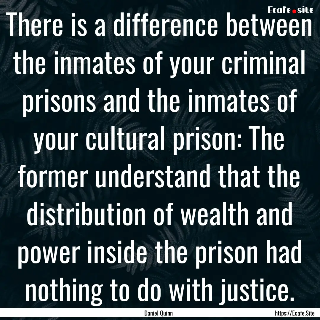 There is a difference between the inmates.... : Quote by Daniel Quinn