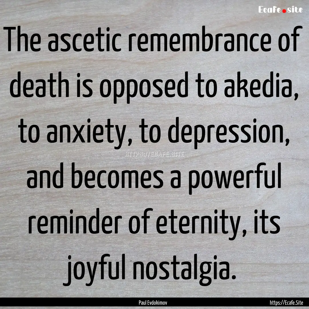 The ascetic remembrance of death is opposed.... : Quote by Paul Evdokimov