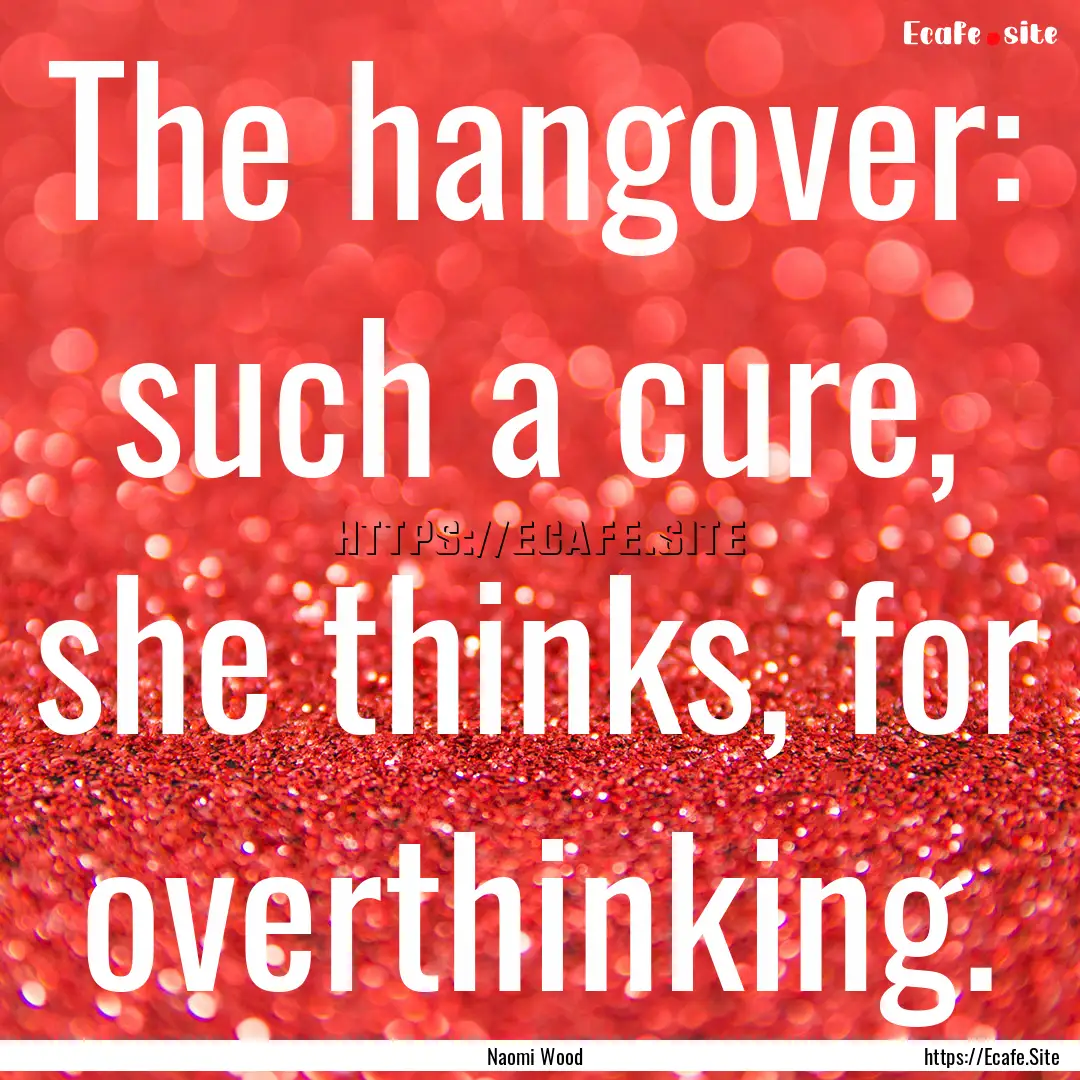 The hangover: such a cure, she thinks, for.... : Quote by Naomi Wood