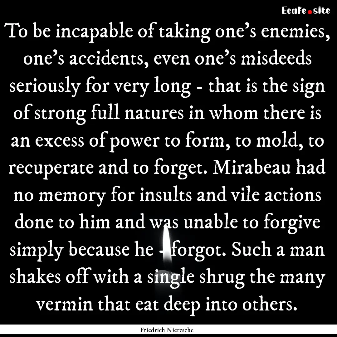 To be incapable of taking one’s enemies,.... : Quote by Friedrich Nietzsche