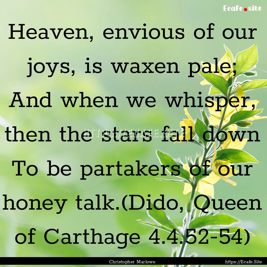 Heaven, envious of our joys, is waxen pale;.... : Quote by Christopher Marlowe