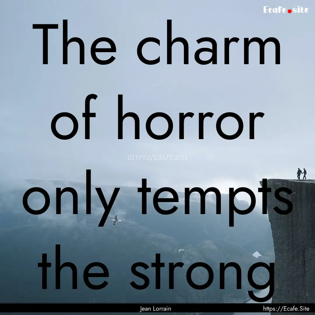 The charm of horror only tempts the strong.... : Quote by Jean Lorrain