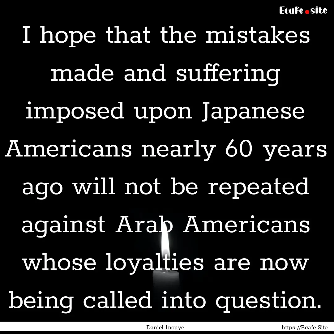 I hope that the mistakes made and suffering.... : Quote by Daniel Inouye