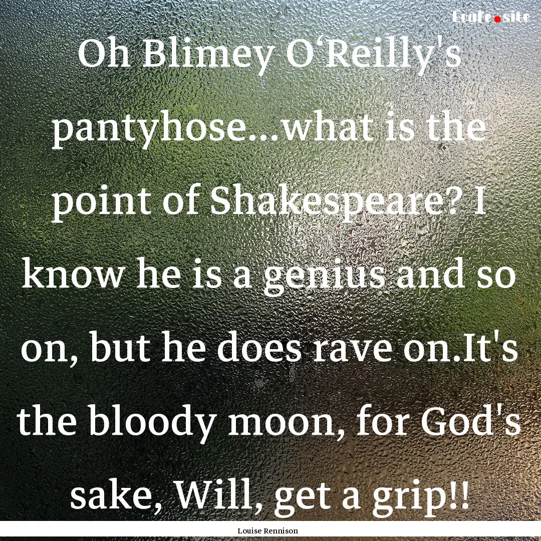 Oh Blimey O‘Reilly's pantyhose...what is.... : Quote by Louise Rennison