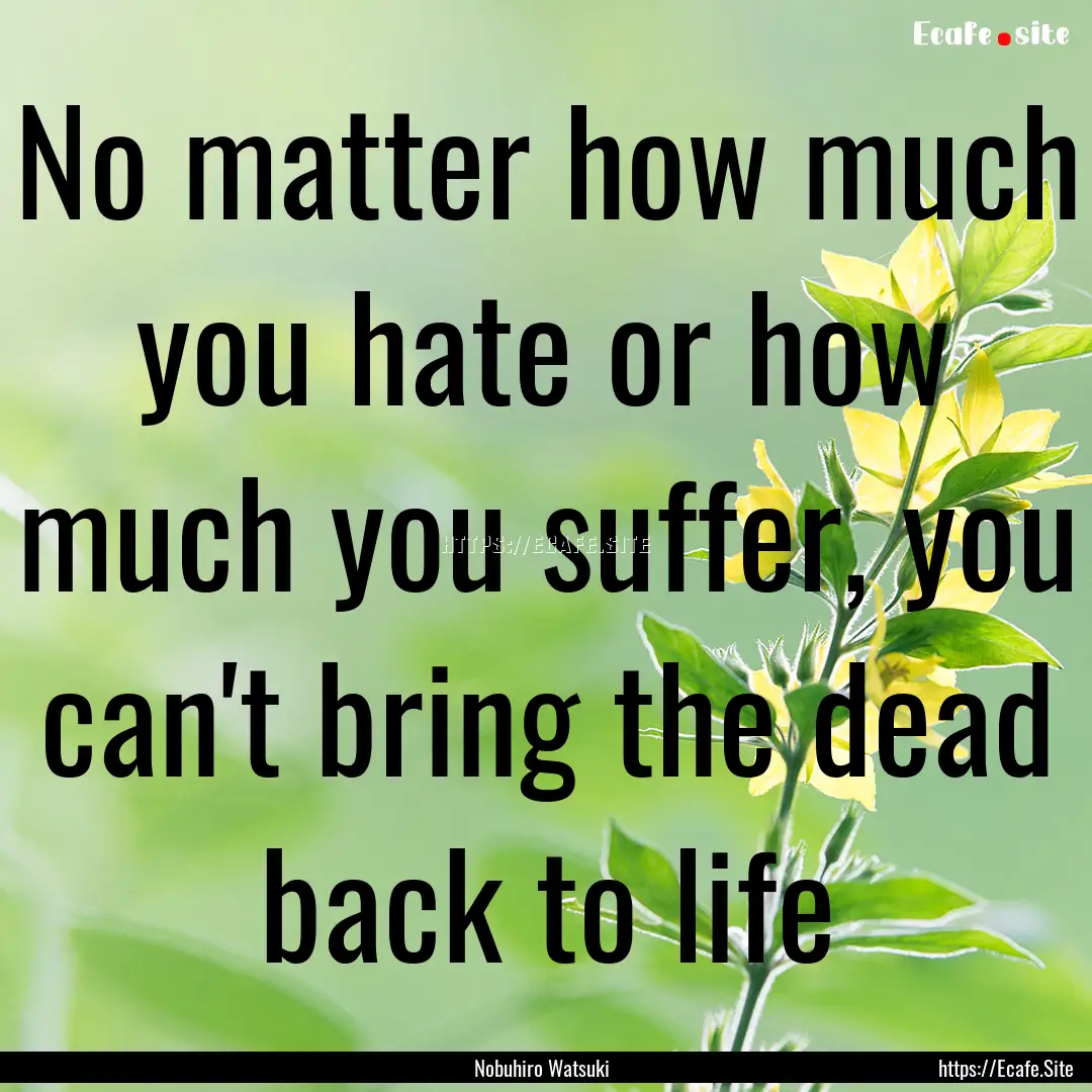 No matter how much you hate or how much you.... : Quote by Nobuhiro Watsuki