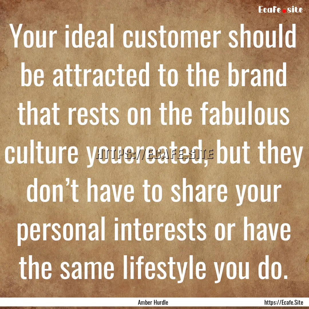 Your ideal customer should be attracted to.... : Quote by Amber Hurdle