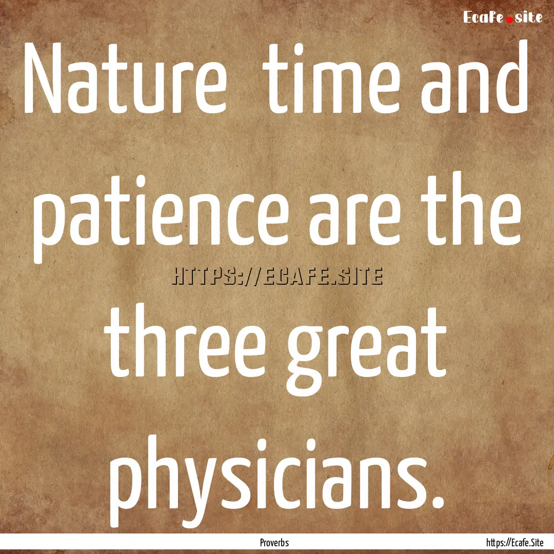 Nature time and patience are the three great.... : Quote by Proverbs