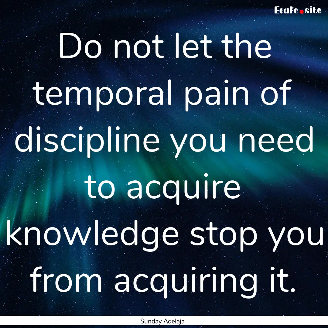 Do not let the temporal pain of discipline.... : Quote by Sunday Adelaja