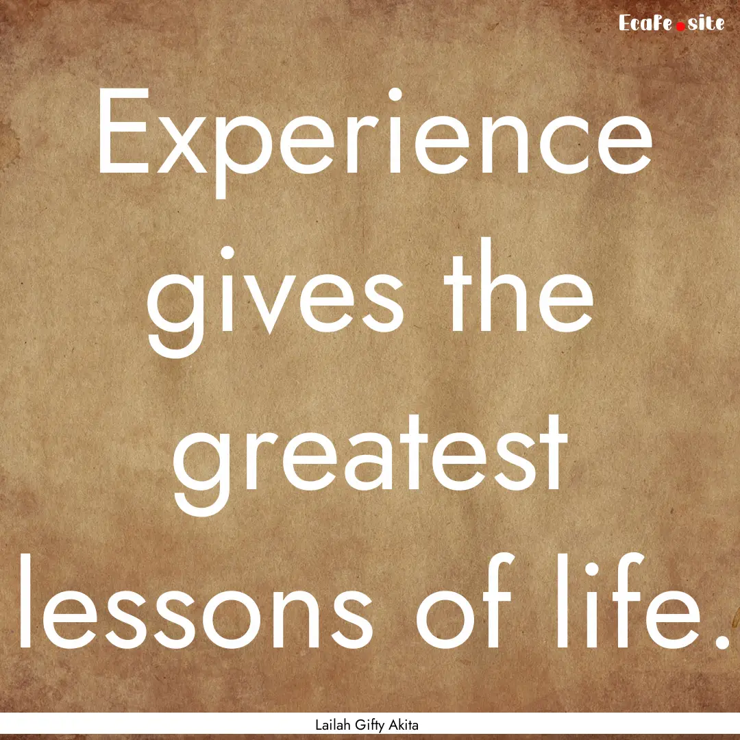 Experience gives the greatest lessons of.... : Quote by Lailah Gifty Akita