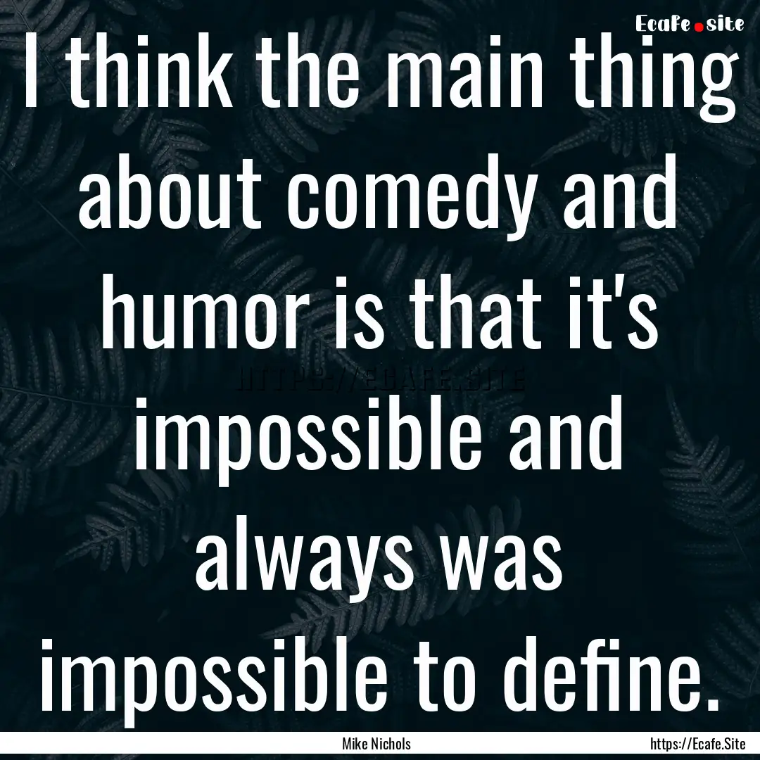 I think the main thing about comedy and humor.... : Quote by Mike Nichols