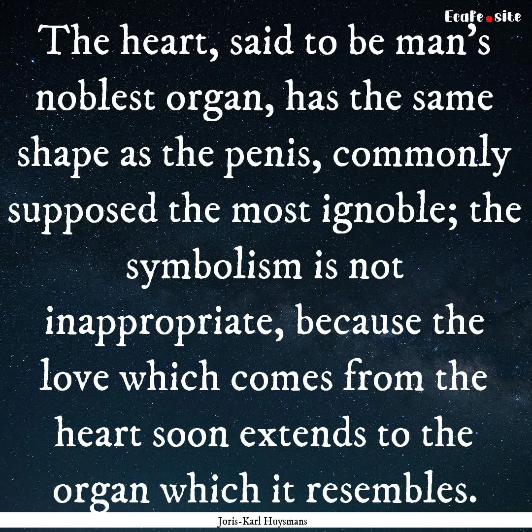 The heart, said to be man’s noblest organ,.... : Quote by Joris-Karl Huysmans