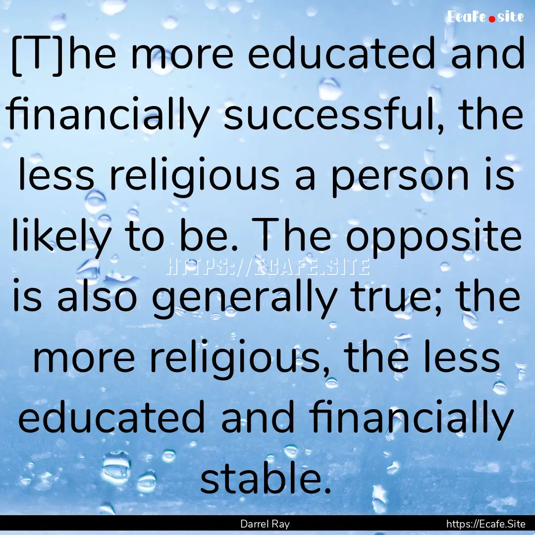 [T]he more educated and financially successful,.... : Quote by Darrel Ray