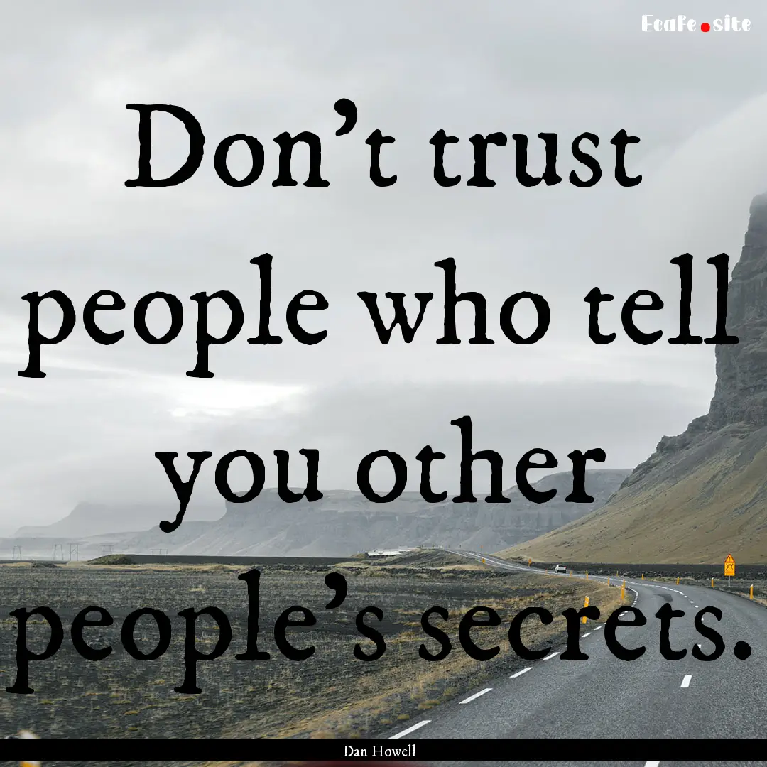 Don't trust people who tell you other people's.... : Quote by Dan Howell