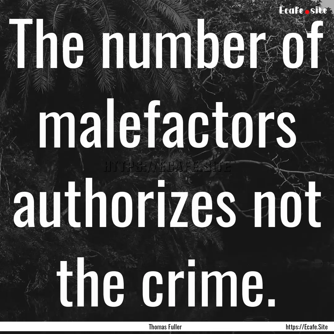 The number of malefactors authorizes not.... : Quote by Thomas Fuller