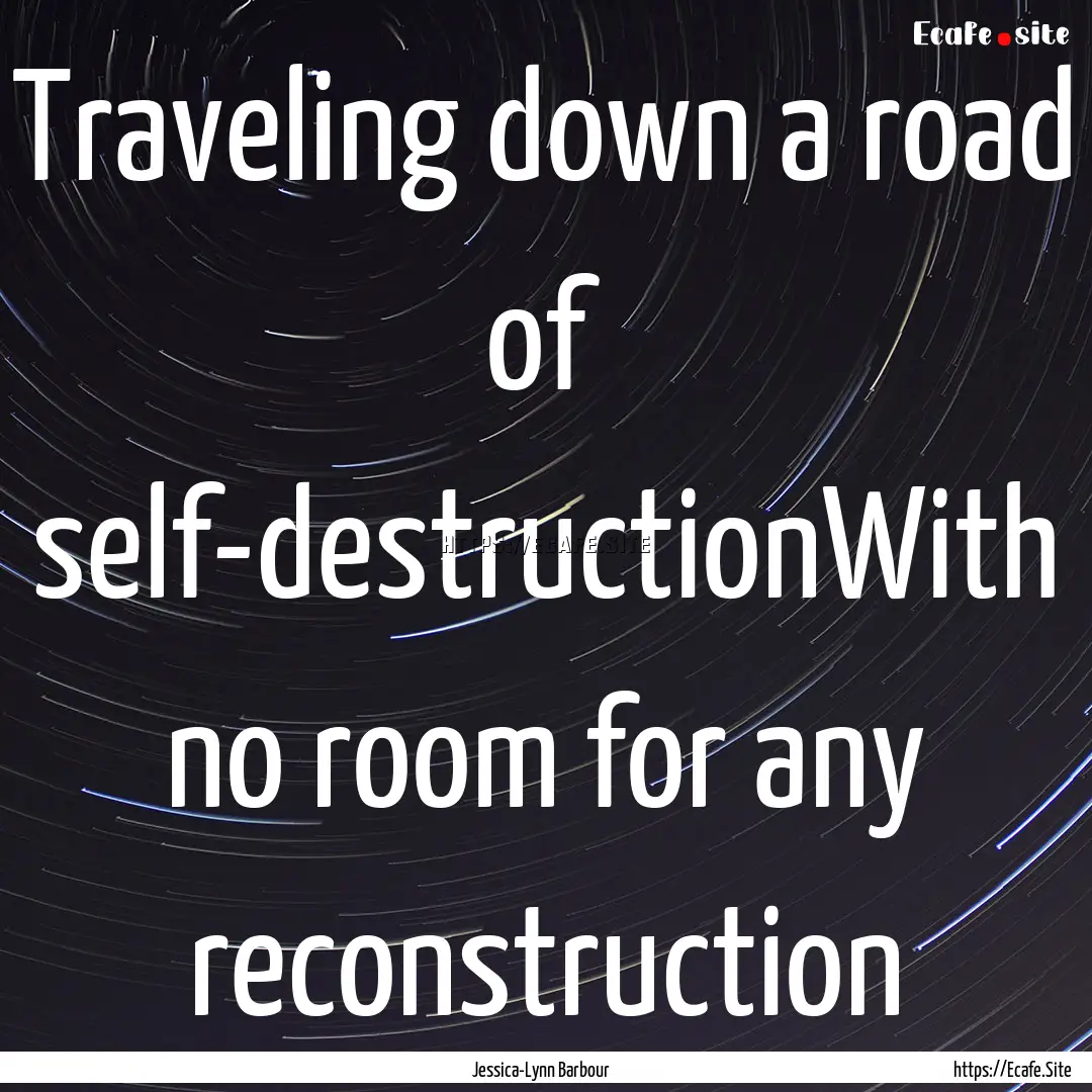 Traveling down a road of self-destructionWith.... : Quote by Jessica-Lynn Barbour