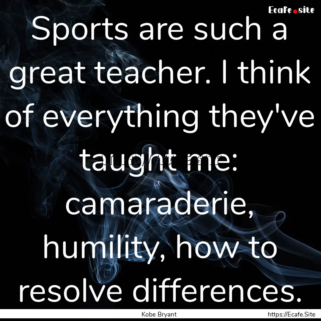 Sports are such a great teacher. I think.... : Quote by Kobe Bryant