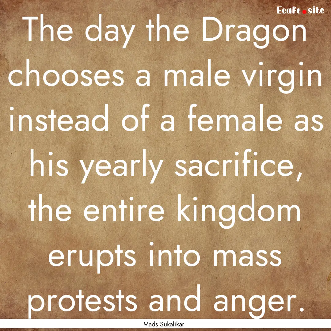 The day the Dragon chooses a male virgin.... : Quote by Mads Sukalikar