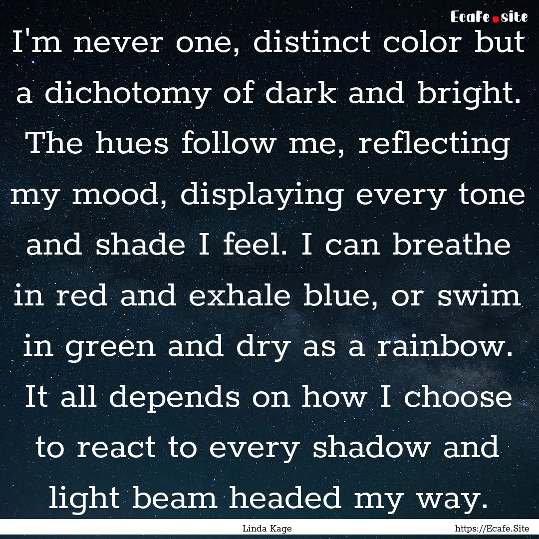 I'm never one, distinct color but a dichotomy.... : Quote by Linda Kage