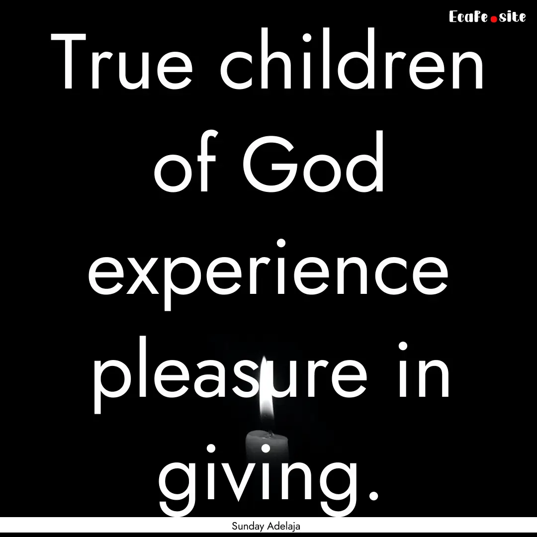 True children of God experience pleasure.... : Quote by Sunday Adelaja