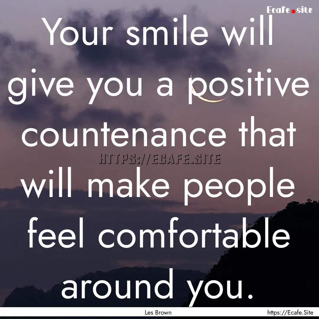 Your smile will give you a positive countenance.... : Quote by Les Brown