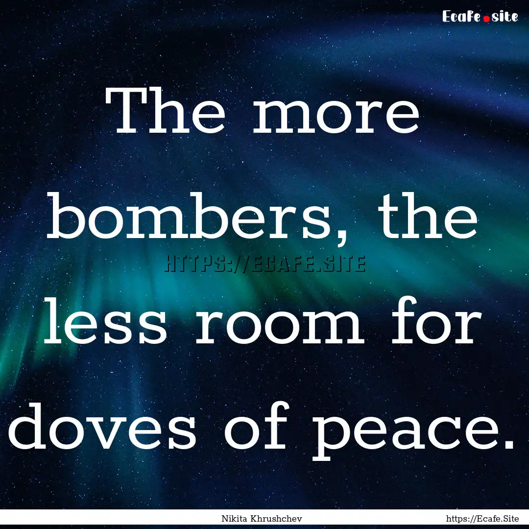 The more bombers, the less room for doves.... : Quote by Nikita Khrushchev